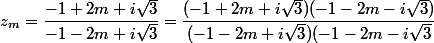 z_m=\dfrac{-1+2m+i\sqrt{3}}{-1-2m+i\sqrt{3}}=\dfrac{(-1+2m+i\sqrt{3})(-1-2m-i\sqrt{3})}{(-1-2m+i\sqrt{3})(-1-2m-i\sqrt{3}}